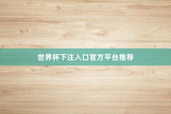 世界杯下注入口官方平台推荐